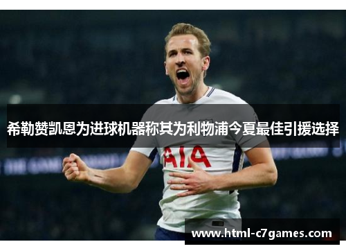 希勒赞凯恩为进球机器称其为利物浦今夏最佳引援选择