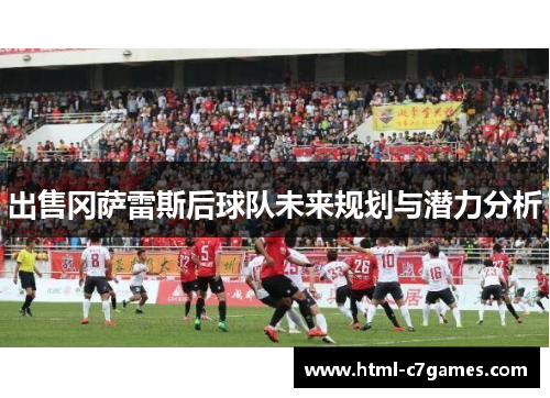 出售冈萨雷斯后球队未来规划与潜力分析 出售冈萨雷斯后球队未来规划与潜力分析