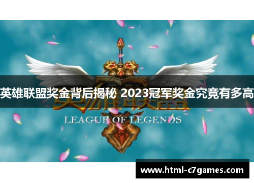 英雄联盟奖金背后揭秘 2023冠军奖金究竟有多高 英雄联盟奖金背后揭秘 2023冠军奖金究竟有多高