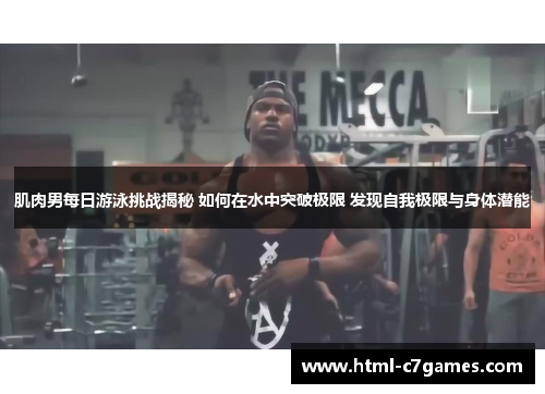 肌肉男每日游泳挑战揭秘 如何在水中突破极限 发现自我极限与身体潜能