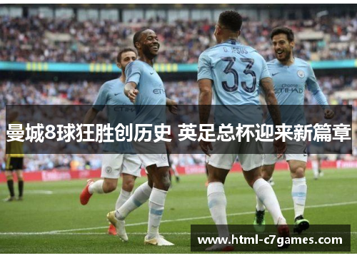 曼城8球狂胜创历史 英足总杯迎来新篇章 曼城8球狂胜创历史 英足总杯迎来新篇章