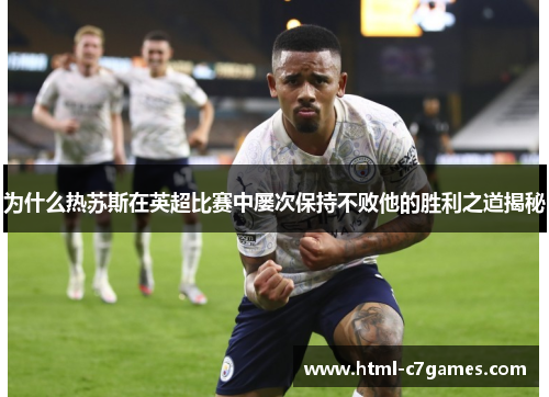 为什么热苏斯在英超比赛中屡次保持不败他的胜利之道揭秘
