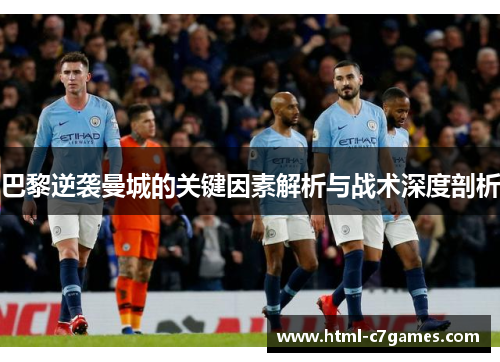 巴黎逆袭曼城的关键因素解析与战术深度剖析 巴黎逆袭曼城的关键因素解析与战术深度剖析