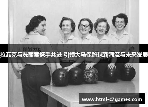 拉菲克与冼丽莹携手共进 引领大马保龄球新潮流与未来发展