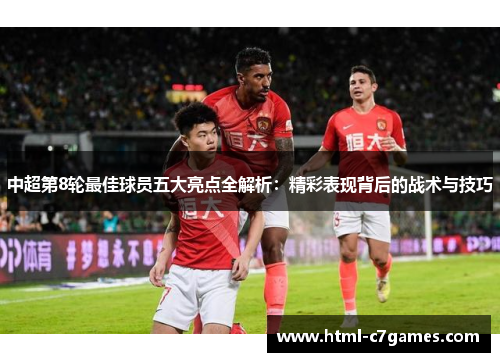 中超第8轮最佳球员五大亮点全解析：精彩表现背后的战术与技巧