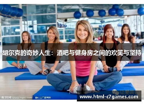 胡尔克的奇妙人生：酒吧与健身房之间的欢笑与坚持