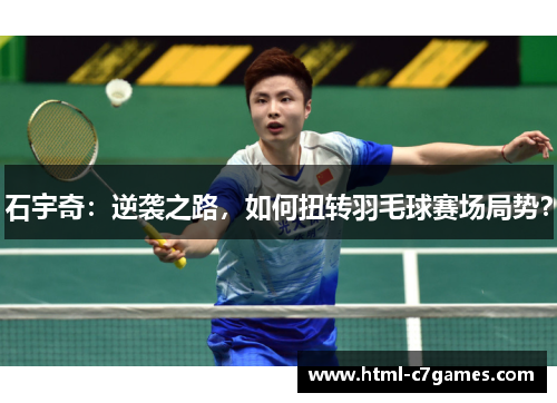 石宇奇:逆袭之路,如何扭转羽毛球赛场局势? 石宇奇:逆袭之路,如何扭转羽毛球赛场局势?