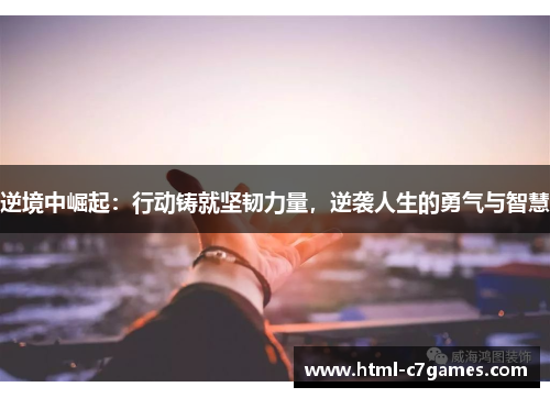 逆境中崛起:行动铸就坚韧力量,逆袭人生的勇气与智慧 逆境中崛起:行动铸就坚韧力量,逆袭人生的勇气与智慧