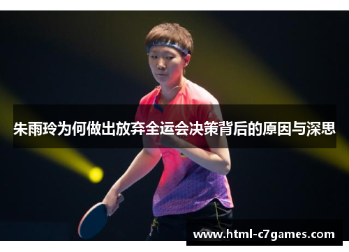 朱雨玲为何做出放弃全运会决策背后的原因与深思