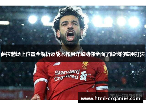 萨拉赫场上位置全解析及战术作用详解助你全面了解他的实用打法 萨拉赫场上位置全解析及战术作用详解助你全面了解他的实用打法